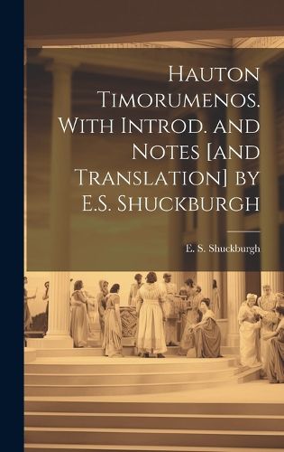 Cover image for Hauton Timorumenos. With Introd. and notes [and translation] by E.S. Shuckburgh