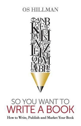 Cover image for So You Want to Write a Book: How to Write, Publish and Market Your Book