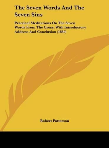 Cover image for The Seven Words and the Seven Sins: Practical Meditations on the Seven Words from the Cross, with Introductory Address and Conclusion (1889)