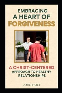 Cover image for Embracing a Heart of Forgiveness