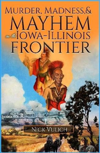 Cover image for Murder, Madness, and Mayhem on the Iowa Illinois Frontier
