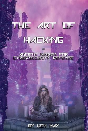 Cover image for The Art of Hacking: Ancient Wisdom for Cybersecurity Defense