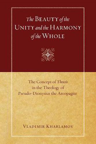 The Beauty of the Unity and the Harmony of the Whole: The Concept of Theosis in the Theology of Pseudo-Dionysius the Areopagite