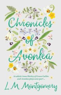 Cover image for Chronicles of Avonlea, in Which Anne Shirley of Green Gables and Avonlea Plays Some Part ..