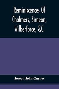 Cover image for Reminiscences Of Chalmers, Simeon, Wilberforce, &C.