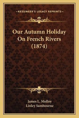 Cover image for Our Autumn Holiday on French Rivers (1874)