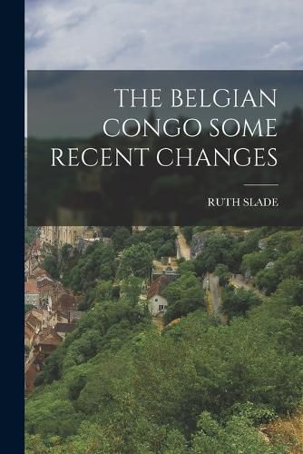 Cover image for The Belgian Congo Some Recent Changes
