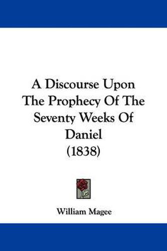 Cover image for A Discourse Upon The Prophecy Of The Seventy Weeks Of Daniel (1838)