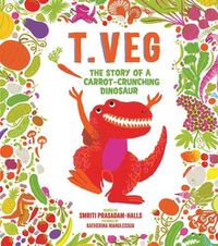 Cover image for T. Veg: The Story of a Carrot-Crunching Dinosaur