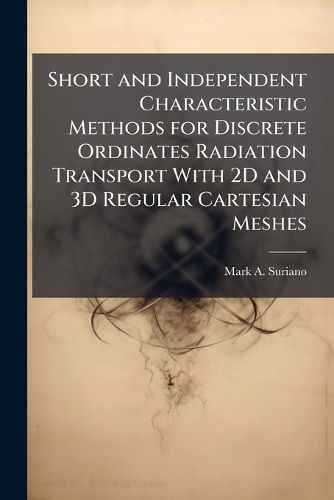 Cover image for Short and Independent Characteristic Methods for Discrete Ordinates Radiation Transport With 2D and 3D Regular Cartesian Meshes