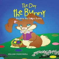 Cover image for The Day the Bunny Became the Easter Bunny.
