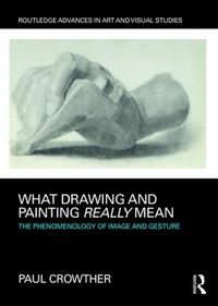 Cover image for What Drawing and Painting Really Mean: The Phenomenology of Image and Gesture