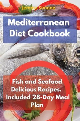 Cover image for Mediterranean Diet Cookbook: Fish and Seafood Delicious Recipes. Included 28-Day Meal Plan