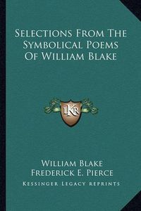 Cover image for Selections from the Symbolical Poems of William Blake