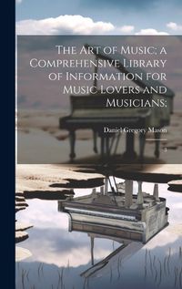 Cover image for The art of Music; a Comprehensive Library of Information for Music Lovers and Musicians;