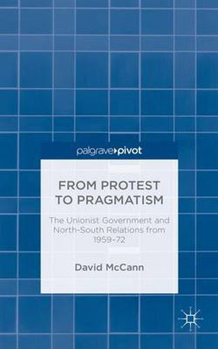 Cover image for From Protest to Pragmatism: The Unionist government and North-South relations from 1959-72