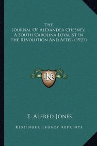 Cover image for The Journal of Alexander Chesney, a South Carolina Loyalist in the Revolution and After (1921)