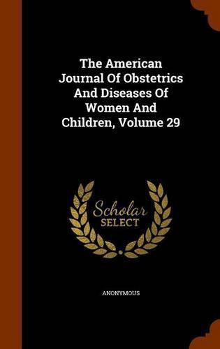 Cover image for The American Journal of Obstetrics and Diseases of Women and Children, Volume 29