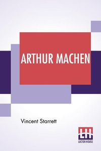 Cover image for Arthur Machen: A Novelist Of Ecstasy And Sin With Two Uncollected Poems By Arthur Machen
