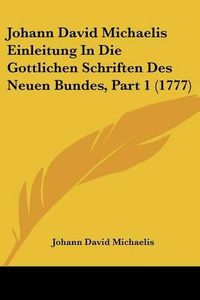 Cover image for Johann David Michaelis Einleitung in Die Gottlichen Schriften Des Neuen Bundes, Part 1 (1777)