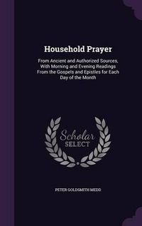 Cover image for Household Prayer: From Ancient and Authorized Sources, with Morning and Evening Readings from the Gospels and Epistles for Each Day of the Month
