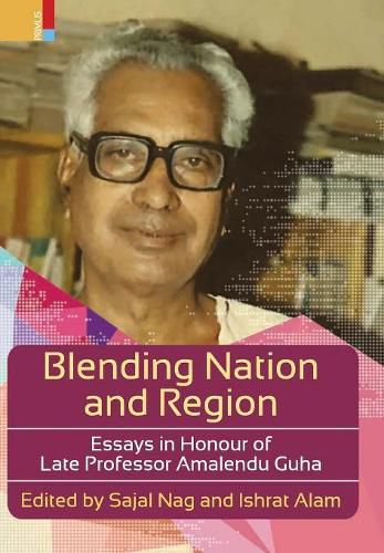 Cover image for Blending Nation And Region: Essays in Honour of Late Professor Amalendu Guha