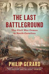 Cover image for The Last Battleground: The Civil War Comes to North Carolina