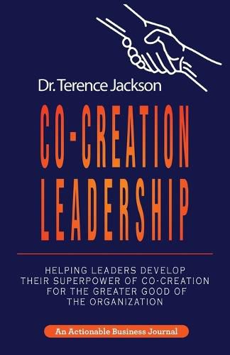 Co-Creation Leadership: Helping Leaders Develop Their Superpower of Co-Creation for the Greater Good of the Organization