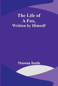 Cover image for The Life of a Fox, Written by Himself