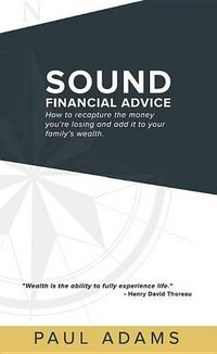 Cover image for Sound Financial Advice: How to Recapture the Money you are Losing and Add it to Your Family's Wealth