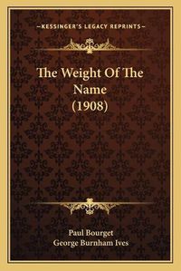 Cover image for The Weight of the Name (1908) the Weight of the Name (1908)