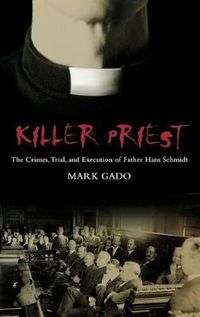 Cover image for Killer Priest: The Crimes, Trial, and Execution of Father Hans Schmidt