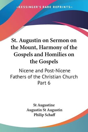 Cover image for St. Augustin on Sermon on the Mount, Harmony of the Gospels and Homilies on the Gospels (1887)