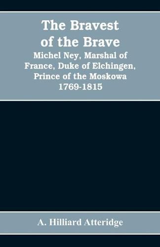 Cover image for The bravest of the brave, Michel Ney, marshal of France, duke of Elchingen, prince of the Moskowa 1769-1815