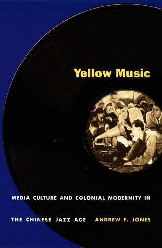 Cover image for Yellow Music: Media Culture and Colonial Modernity in the Chinese Jazz Age