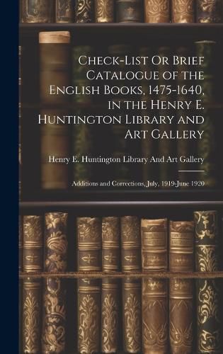 Cover image for Check-List Or Brief Catalogue of the English Books, 1475-1640, in the Henry E. Huntington Library and Art Gallery