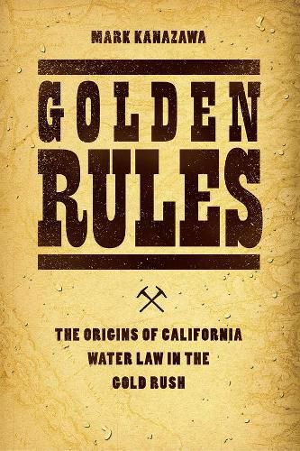 Cover image for Golden Rules: The Origins of California Water Law in the Gold Rush