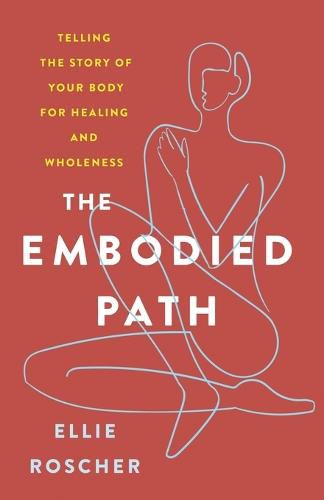 The Embodied Path: Telling the Story of Your Body for Healing and Wholeness