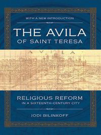 Cover image for The Avila of Saint Teresa: Religious Reform in a Sixteenth-Century City