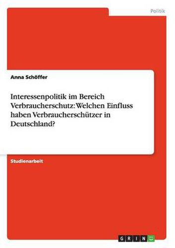 Cover image for Interessenpolitik im Bereich Verbraucherschutz: Welchen Einfluss haben Verbraucherschutzer in Deutschland?