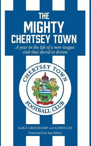 Cover image for The Mighty Chertsey Town: A year in the life of a non-league club that dared to dream