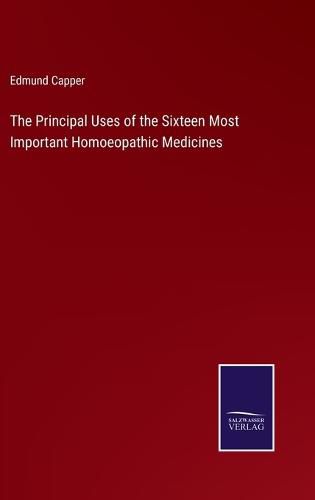 Cover image for The Principal Uses of the Sixteen Most Important Homoeopathic Medicines