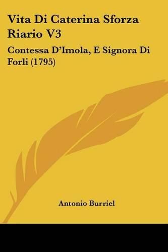 Vita Di Caterina Sforza Riario V3: Contessa D'Imola, E Signora Di Forli (1795)