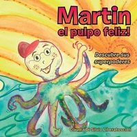 Cover image for Martin el pulpo feliz!: Descubre sus superpoderes