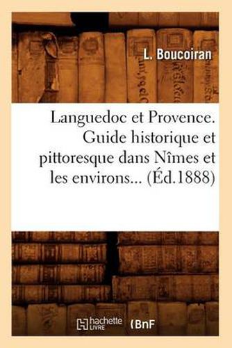 Languedoc Et Provence. Guide Historique Et Pittoresque Dans Nimes Et Les Environs (Ed.1888)