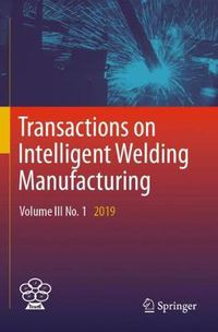 Cover image for Transactions on Intelligent Welding Manufacturing: Volume III No. 1  2019