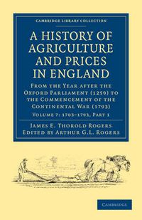 Cover image for A History of Agriculture and Prices in England: From the Year after the Oxford Parliament (1259) to the Commencement of the Continental War (1793)