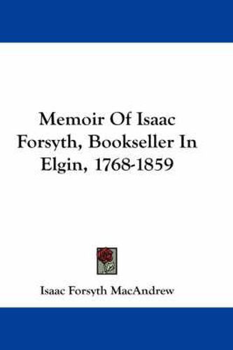 Cover image for Memoir of Isaac Forsyth, Bookseller in Elgin, 1768-1859