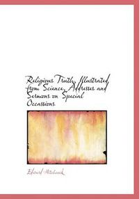 Cover image for Religious Truth, Illustrated from Science, Addresses and Sermons on Special Occassions