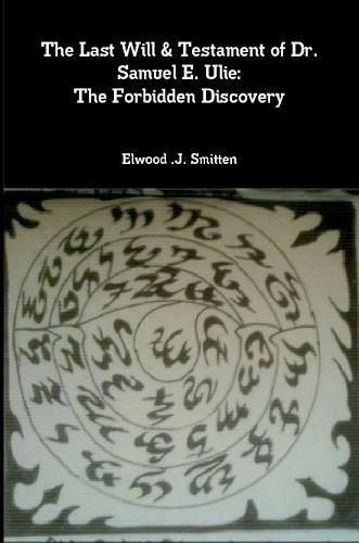 Cover image for The Last Will & Testament of Dr. Samuel E. Ulie: The Forbidden Discovery